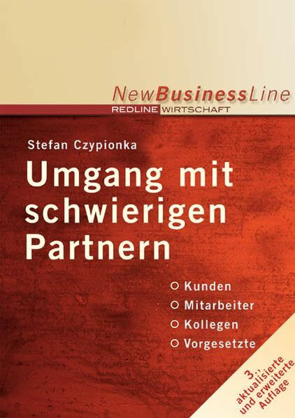 Umgang mit schwierigen Partnern: Erfolgreich kommunizieren mit Kunden, Mitarbeitern, Kollegen,Vorgesetzten u.a.m. (New Business Line)