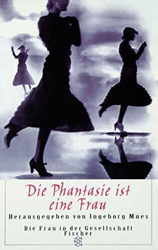 Die Phantasie ist eine Frau: 26 Originalerzählungen. (Die Frau in der Gesellschaft)