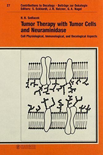 Beiträge zur Onkologie /Contributions to Oncology / Tumor Therapy with Tumor Cells and Neuraminidase: Cell Physiological, Immunological, and ... Immunological and Oncological Aspects