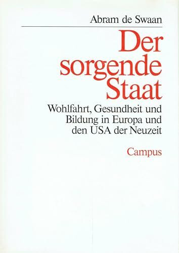 Der sorgende Staat: Wohlfahrt, Gesundheit und Bildung in Europa und den USA der Neuzeit (Wohlfahrtspolitik und Sozialforschung)
