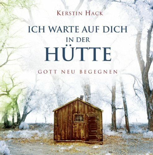 Ich warte auf dich - in der Hütte: Gott neu begegnen