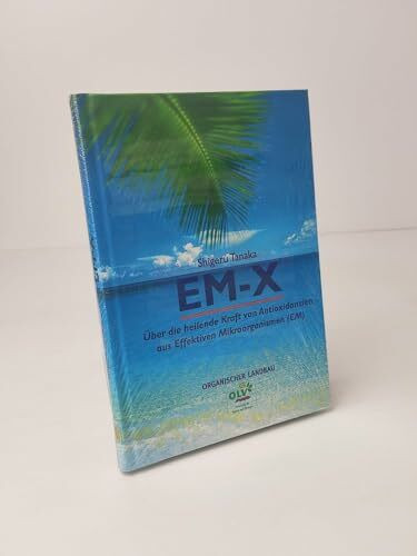 EM-X. Über die heilende Kraft von Antioxidanzien aus Effektiven Mikroorganismen