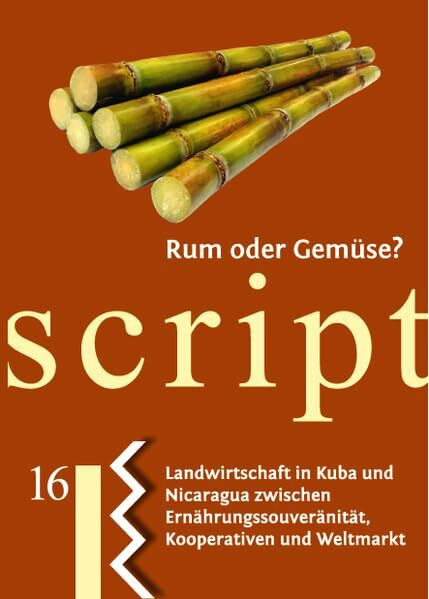 Rum oder Gemüse?: Landwirtschaft in Kuba und Nicaragua zwischen Ernährungssouveränität, Kooperativen und Weltmarkt (Nahua Scripte)