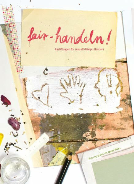 fair-handeln!: Anstiftungen für zukunftsfähiges Handeln