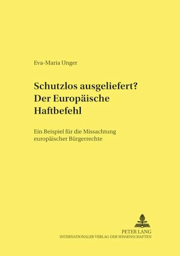 Schutzlos ausgeliefert? Der Europäische Haftbefehl: Ein Beispiel für die Missachtung europäischer Bürgerrechte (Frankfurter kriminalwissenschaftliche Studien, Band 92)