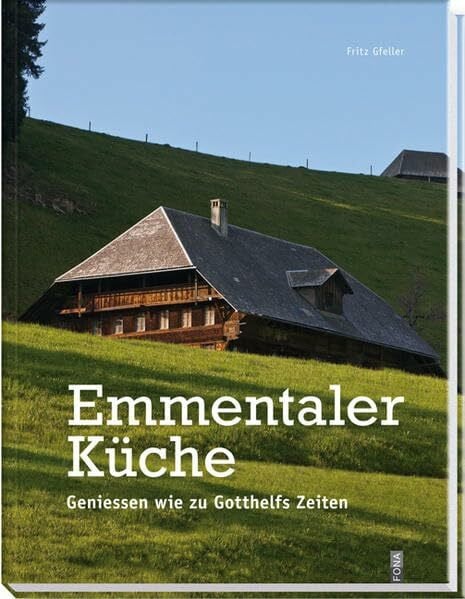 Emmentaler Küche: Geniessen wie zu Gotthelfs Zeiten