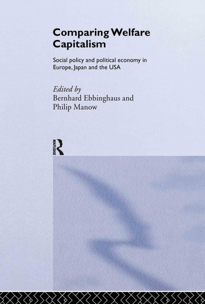 Comparing Welfare Capitalism: Social Policy and Political Economy in Europe, Japan and the USA (Routledge/Eui Studies in the Political Economy of Welfare, 3, Band 3)