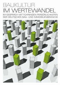 Baukultur im Wertewandel: Im Gespräch mit führenden Persönlichkeiten der deutschen Bau- und Immobilienbranche: Im Gespräch mit führenden ... nachhaltiges Bauen in Kooperation mit Grohe