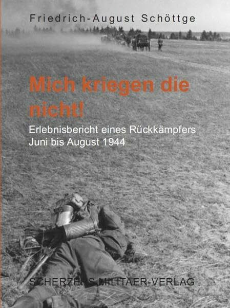Mich kriegen die nicht!: Erlebnisbericht eines Rückkämpfers Juni bis August 1944