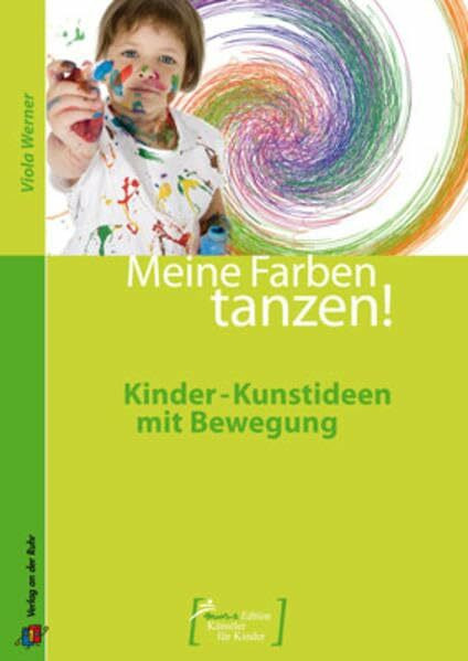 Meine Farben tanzen!: Kinder-Kunstideen mit Bewegung (Mus-e Edition - Künstler für Kinder)
