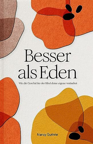 Besser als Eden: Wie die Geschichte der Bibel deine eigene verändert