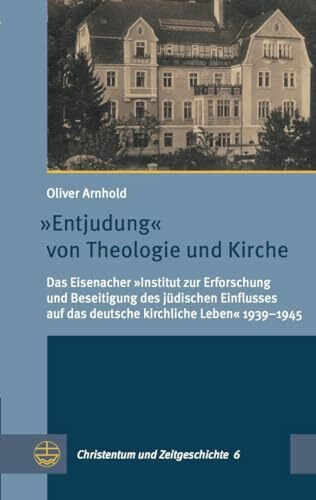 »Entjudung« von Theologie und Kirche: Das Eisenacher „Institut zur Erforschung und Beseitigung des jüdischen Einflusses auf das deutsche kirchliche ... (Christentum und Zeitgeschichte (CuZ))