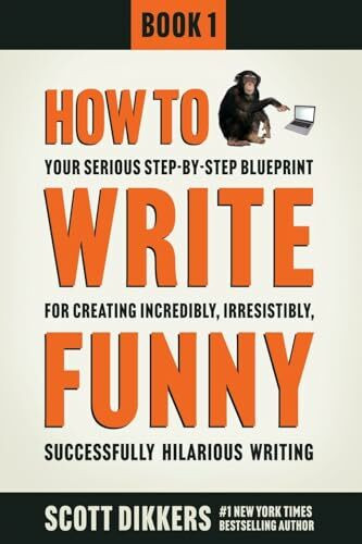 How To Write Funny: Your Serious, Step-By-Step Blueprint For Creating Incredibly, Irresistibly, Successfully Hilarious Writing