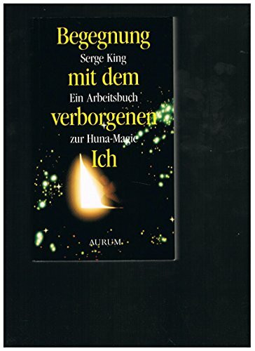 Begegnung mit dem verborgenen Ich. Ein Arbeitsbuch zur Huna-Magie