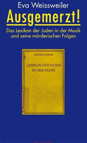 Ausgemerzt!: Das Lexikon der Juden in der Musik und seine mörderischen Folgen: Das Lexikon der Juden in der Musik und seine mörderischen Folgen. Mit Faks. d. Lex.-Ausg. v. 1940