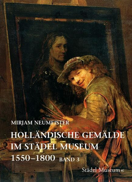 Holländische Gemälde im Städel Museum 15501800: Bd. 3: Künstler geboren nach 1630 (Kataloge der Gemälde im Städelschen Kunstinstitut Frankfurt am Main)