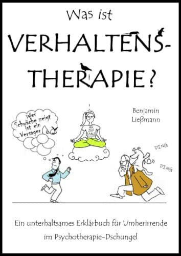 Was ist Verhaltenstherapie?: Ein unterhaltsames Erklärbuch für Umherirrende im Psychotherapie-Dschungel