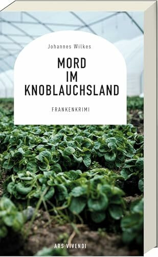 Mord im Knoblauchsland – Kommissar Mütze ermittelt zwischen Nürnberg, Fürth & Erlangen: skurriler Frankenkrimi mit Humor, Intrigen & Hängebauchschwein Susi - inklusive Rezepten