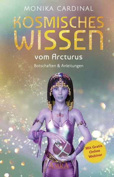 KOSMISCHES WISSEN VOM ARCTURUS: Botschaften & Anleitungen der Lichtwesen: (mit Gratis Online Webinar)