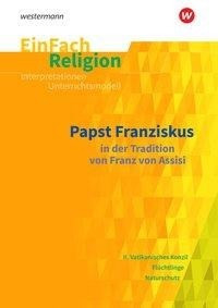 EinFach Religion. Franz von Assisi und Papst Franziskus: Jahrgangsstufen 8 - 13