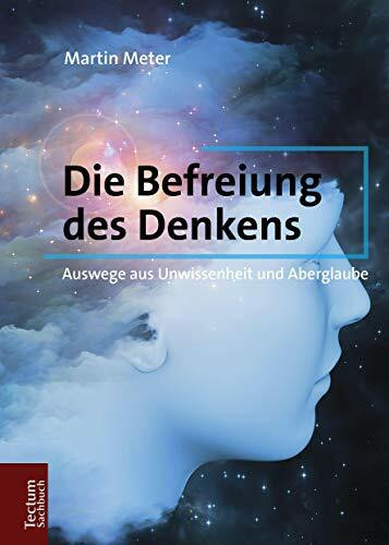 Die Befreiung des Denkens: Auswege aus Unwissenheit und Aberglaube (Tectum – Sachbuch)