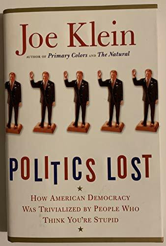 Politics Lost: How American Democracy Was Trivialized By People Who Think You're Stupid
