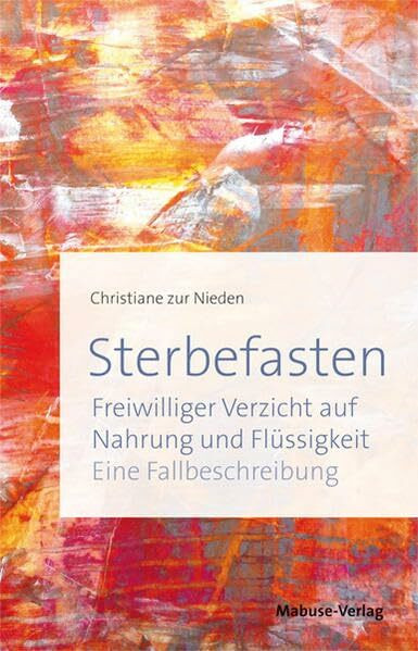 Sterbefasten. Freiwilliger Verzicht auf Nahrung und Flüssigkeit - Eine Fallbeschreibung