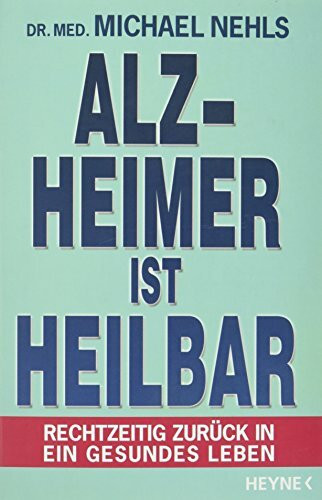 Alzheimer ist heilbar: Rechtzeitig zurück in ein gesundes Leben