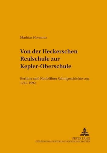 Von der Heckerschen Realschule zur Kepler-Oberschule: Berliner und Neuköllner Schulgeschichte von 1747–1992 (Studien zur Bildungsreform, Band 39)