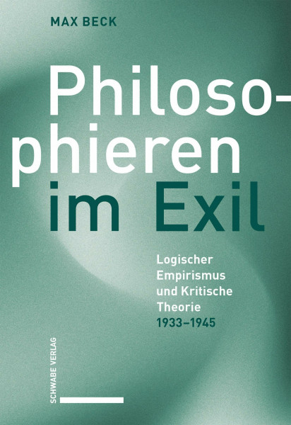 Philosophieren im Exil: Logischer Empirismus und Kritische Theorie 1933–1945