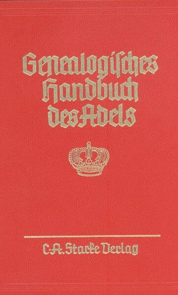 Genealogisches Handbuch des Adels. Enthaltend Fürstliche, Gräfliche, Freiherrliche, Adelige Häuser und Adelslexikon: Genealogisches Handbuch des ... Handbuch des Adels: Fürstliche Häuser XVI