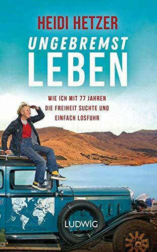 Ungebremst leben: Wie ich mit 77 Jahren die Freiheit suchte und einfach losfuhr