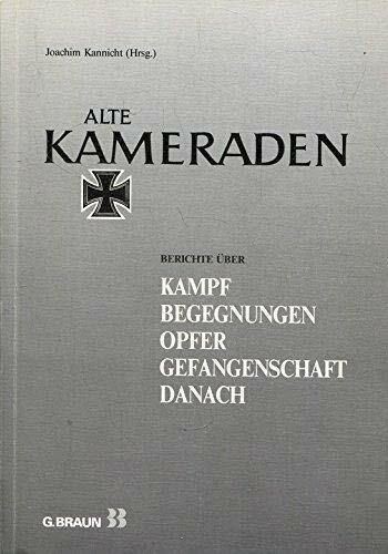 Alte Kameraden: Berichte über: Kampf, Begegnungen, Opfer, Gefangenschaft, Danach