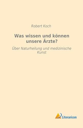 Was wissen und können unsere Ärzte?: Über Naturheilung und medizinische Kunst Was wissen und können unsere Ärzte?: Über Naturheilung und medizinische Kunst
