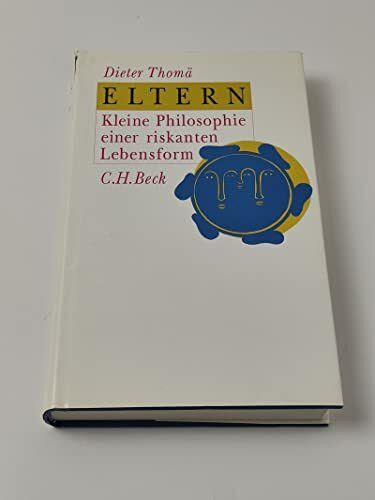 Eltern: Kleine Philosophie einer riskanten Lebensform