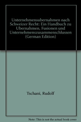 Unternehmensübernahmen nach Schweizer Recht. Ein Handbuch zu Übernahmen, Fusionen und Unternehmenszusammenschlüssen