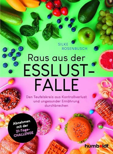 Raus aus der Esslust-Falle: Den Teufelskreis aus Kontrollverlust und ungesunder Ernährung durchbrechen. Schlank werden mit der 21-Tage-Challenge