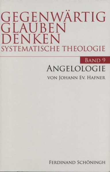 Angelologie: Die Engel im Christentum in Gegenwart und Geschichte: 9: Die Engel im Christentum in Gegewart und Geschichte (Gegenwärtig Glauben Denken - Systematische Theologie)