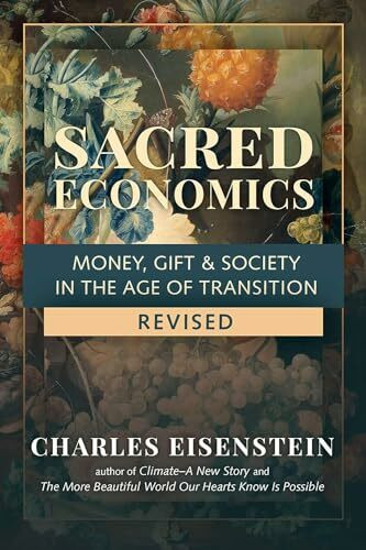 Sacred Economics: Money, Gift, and Society in the Age of Transition