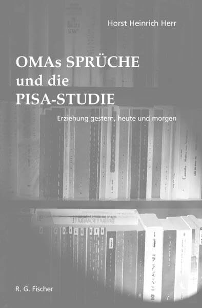 OMA's Sprüche und die PISA-STUDIE: Erziehung gestern, heute und morgen