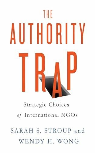 The Authority Trap: Strategic Choices of International NGOs The Authority Trap: Strategic Choices of International NGOs