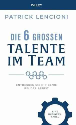 Die 6 Grossen Talente im Team: Entdecken Sie Ihr Genie bei der Arbeit - eine Business-fabel