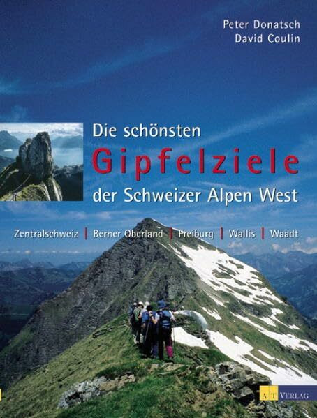 Die schönsten Gipfelziele der Schweizer Alpen / Die schönsten Gipfelziele West: Zentralschweiz, Berner Oberland, Freiburg, Wallis Waadt