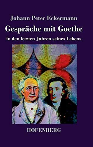 Gespräche mit Goethe in den letzten Jahren seines Lebens