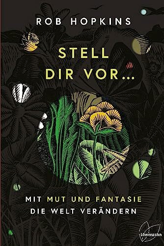 Stell dir vor ...: mit Mut und Fantasie die Welt verändern