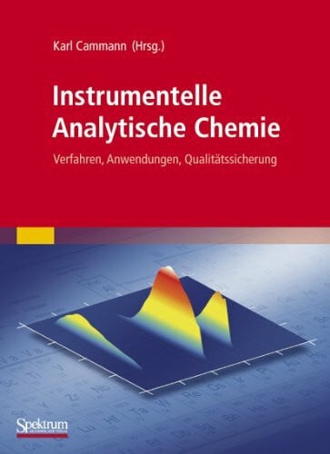 Instrumentelle Analytische Chemie: Verfahren, Anwendungen, Qualitätssicherung: Verfahren, Anwendungen, Qualitatssicherung