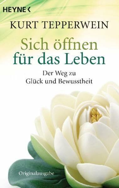 Sich öffnen für das Leben: Der Weg zu Glück und Bewusstheit