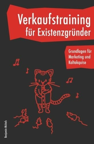 Verkaufstraining für Existenzgründer - Grundlagen für Marketing und Kaltakquise Verkaufstraining für Existenzgründer - Grundlagen für Marketing und Kaltakquise