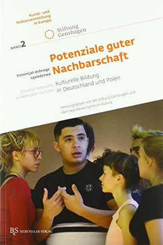 Potenziale guter Nachbarschaft: Kulturelle Bildung in Deutschland und Polen Potenziale guter Nachbarschaft: Kulturelle Bildung in Deutschland und Polen
