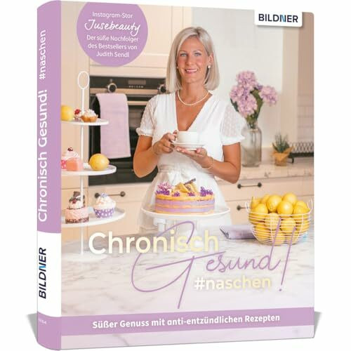 Chronisch Gesund #naschen - Süßer Genuss mit anti-entzündlichen Rezepten: Süßes aus Judith Sendls Küche. Das Backbuch von Jusebeauty mit 50 Rezepten